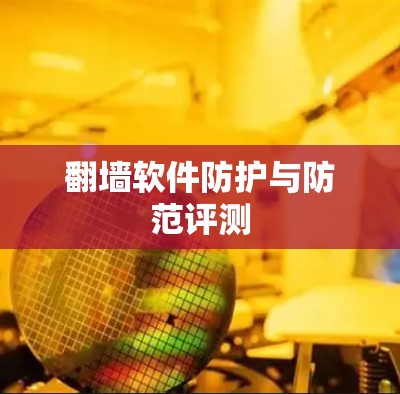 翻墙软件防护与防范评测