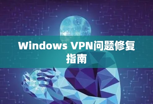 Windows VPN问题修复指南