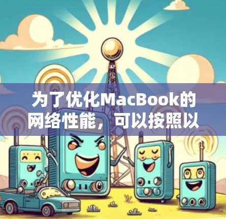 为了优化MacBook的网络性能，可以按照以下步骤进行