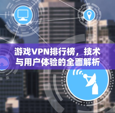 游戏VPN排行榜，技术与用户体验的全面解析