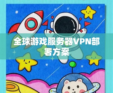 全球游戏服务器VPN部署方案