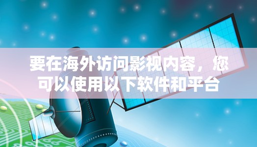 要在海外访问影视内容，您可以使用以下软件和平台