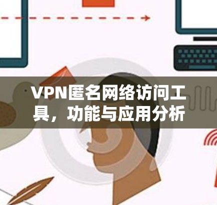 VPN匿名网络访问工具，功能与应用分析