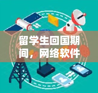 留学生回国期间，网络软件可以帮助他们处理一些日常事务和准备工作。以下是一些常用的网络软件和工具，供留学生参考