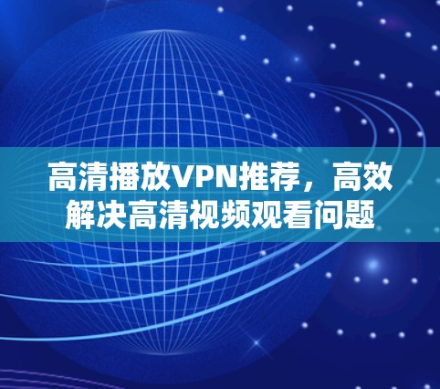 高清播放VPN推荐，高效解决高清视频观看问题