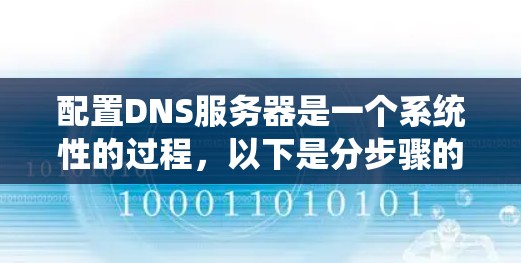配置DNS服务器是一个系统性的过程，以下是分步骤的指南，帮助您顺利完成配置