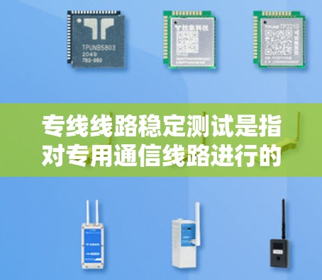 专线线路稳定测试是指对专用通信线路进行的一系列测试，目的是确保线路在正常运行时的稳定性，包括但不限于连续性、可靠性、延迟和带宽等方面。以下是一些常见的测试方法和步骤