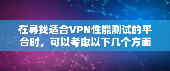 在寻找适合VPN性能测试的平台时，可以考虑以下几个方面