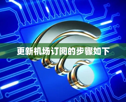 更新机场订阅的步骤如下