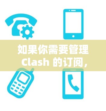如果你需要管理 Clash 的订阅，以下是一些可能的工具和方法