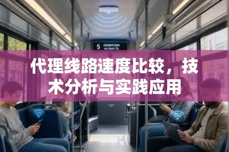 代理线路速度比较，技术分析与实践应用