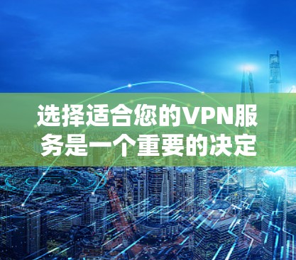 选择适合您的VPN服务是一个重要的决定，可以帮助您保护隐私、安全访问内容并加快网络速度。以下是根据您的需求整理的VPN选择注意事项