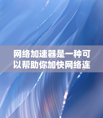 网络加速器是一种可以帮助你加快网络连接速度的工具，常用于解决网络延迟或连接受限的问题。以下是一个简单的使用教程，假设你使用的是Windows系统
