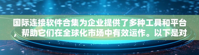 国际连接软件合集为企业提供了多种工具和平台，帮助它们在全球化市场中有效运作。以下是对这一合集的详细分析