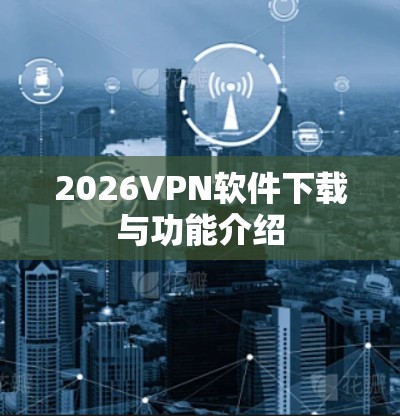 2026VPN软件下载与功能介绍