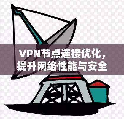 VPN节点连接优化，提升网络性能与安全性