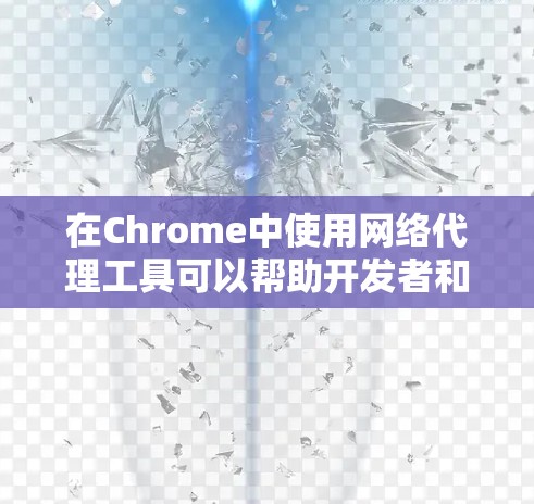 在Chrome中使用网络代理工具可以帮助开发者和用户更好地调试和分析网络流量。以下是几种常用的网络代理工具及其安装和使用方法