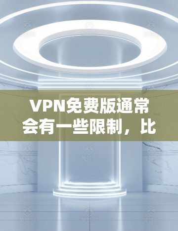VPN免费版通常会有一些限制，比如速度较慢、服务器数量有限、不支持某些地区的网络，或者有广告。以下是一些可能的评测点