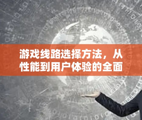 游戏线路选择方法，从性能到用户体验的全面优化