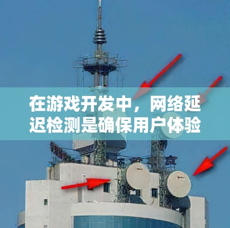 在游戏开发中，网络延迟检测是确保用户体验的关键因素之一。以下是对游戏网络延迟检测的详细分析和解决方案