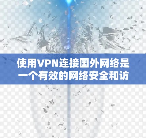 使用VPN连接国外网络是一个有效的网络安全和访问策略，但需要仔细规划和执行。以下是分步骤的指南，帮助您安全地连接到国外网络