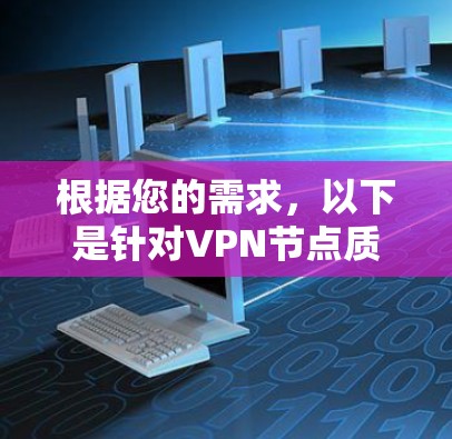 根据您的需求，以下是针对VPN节点质量测试平台的详细分析和建议
