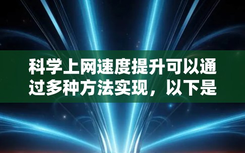 科学上网速度提升可以通过多种方法实现，以下是一些常见且有效的技术和建议