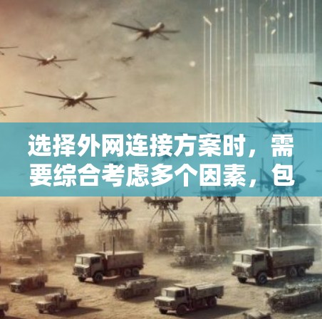 选择外网连接方案时，需要综合考虑多个因素，包括网络环境、带宽需求、安全性、成本以及可用性。以下是一些常见的外网连接方案及其适用场景