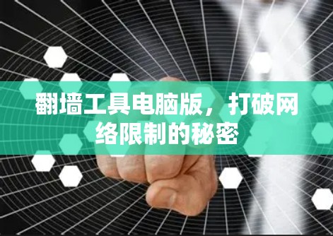 翻墙工具电脑版，打破网络限制的秘密