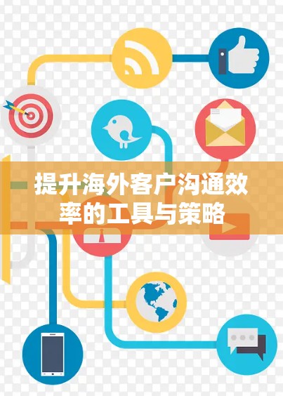 提升海外客户沟通效率的工具与策略
