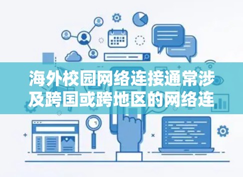 海外校园网络连接通常涉及跨国或跨地区的网络连接，确保学生、教师和其他用户能够安全、可靠地访问学校的网络资源、学习平台和其他在线服务。以下是一些关于海外校园网络连接的常见方法和注意事项