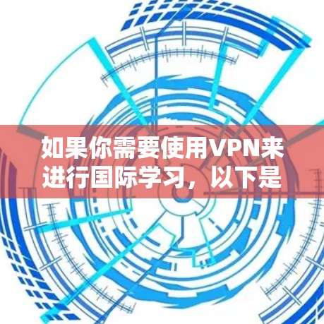 如果你需要使用VPN来进行国际学习，以下是一些推荐的VPN服务，供你参考