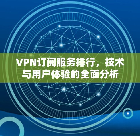 VPN订阅服务排行，技术与用户体验的全面分析