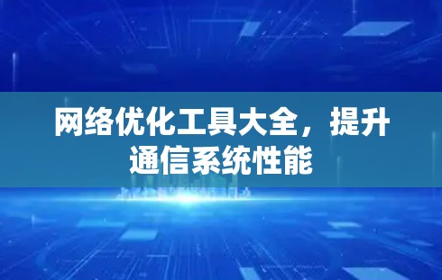 网络优化工具大全，提升通信系统性能
