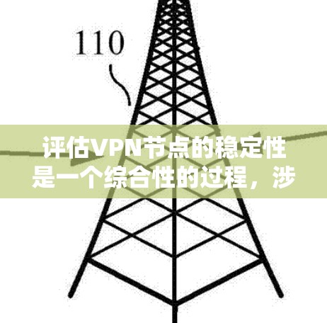 评估VPN节点的稳定性是一个综合性的过程，涉及多个方面的考量。以下是对VPN节点稳定性评估的详细分步指南