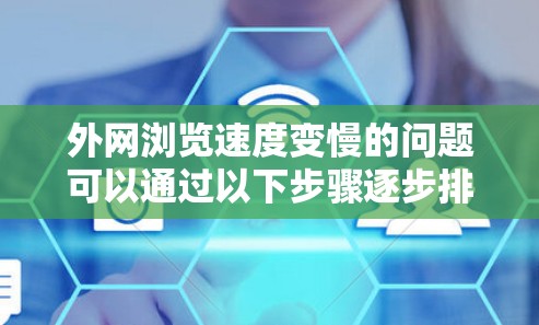 外网浏览速度变慢的问题可以通过以下步骤逐步排查和解决