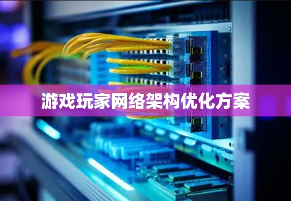 游戏玩家网络架构优化方案