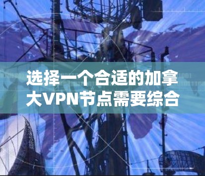 选择一个合适的加拿大VPN节点需要综合考虑安全性、速度、服务器分布、价格和隐私保护等多个因素。以下是针对不同需求的推荐