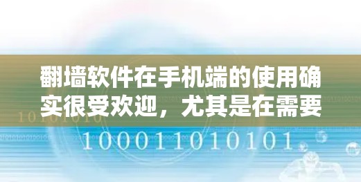 翻墙软件在手机端的使用确实很受欢迎，尤其是在需要访问被限制或屏蔽的内容时。然而，使用翻墙软件需要谨慎，确保其合法性和安全性。以下是一些常见的翻墙软件及其在手机端的使用方法