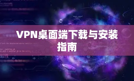 VPN桌面端下载与安装指南