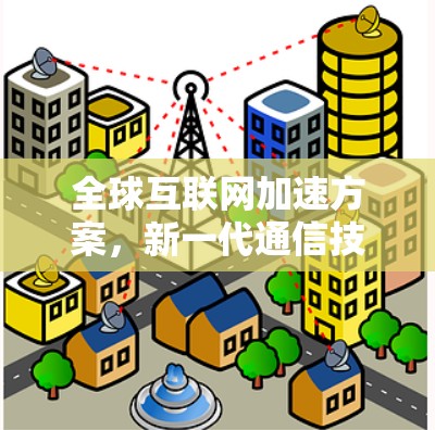 全球互联网加速方案，新一代通信技术与网络架构创新