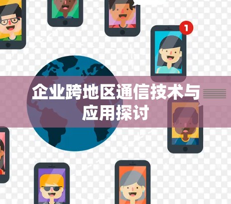 企业跨地区通信技术与应用探讨