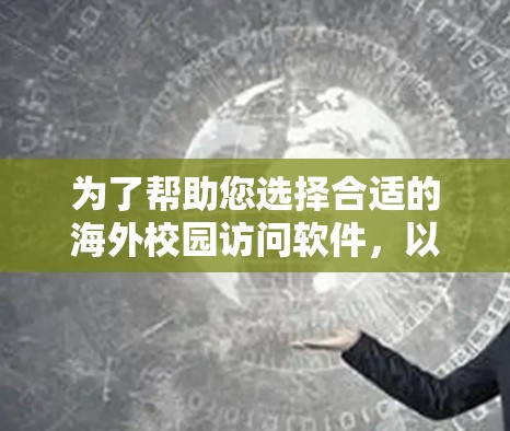 为了帮助您选择合适的海外校园访问软件，以下是一些关键因素和步骤