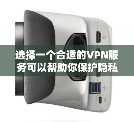 选择一个合适的VPN服务可以帮助你保护隐私、防止被追踪、访问受限制的内容等。以下是一些关键因素和建议，帮助你选择最适合的VPN