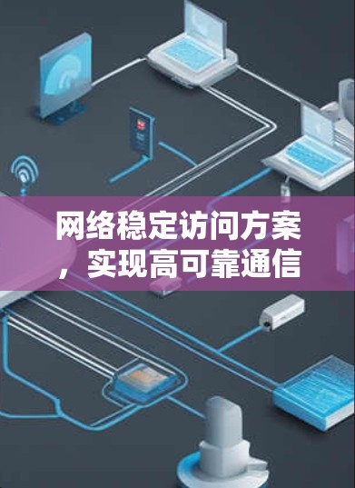 网络稳定访问方案，实现高可靠通信的关键要素