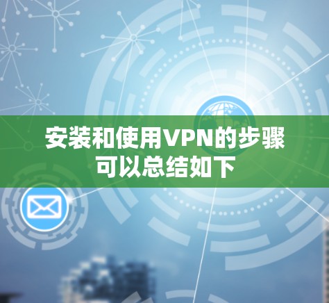 安装和使用VPN的步骤可以总结如下