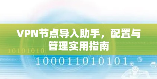 VPN节点导入助手，配置与管理实用指南