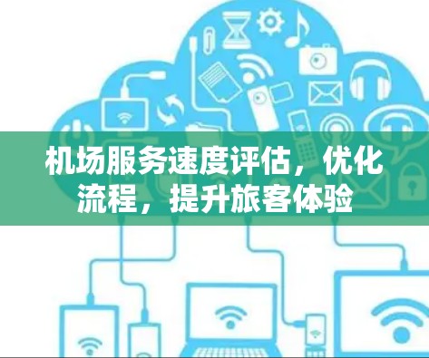 机场服务速度评估，优化流程，提升旅客体验