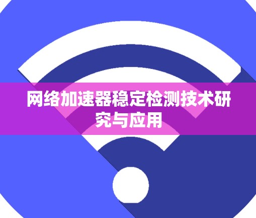网络加速器稳定检测技术研究与应用