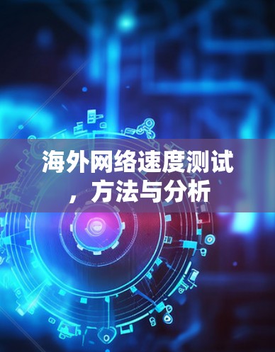 海外网络速度测试，方法与分析